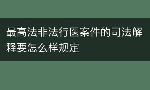 最高法非法行医案件的司法解释要怎么样规定
