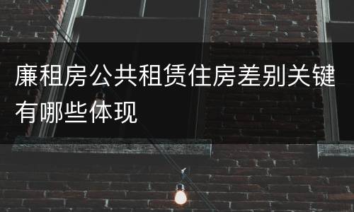 廉租房公共租赁住房差别关键有哪些体现