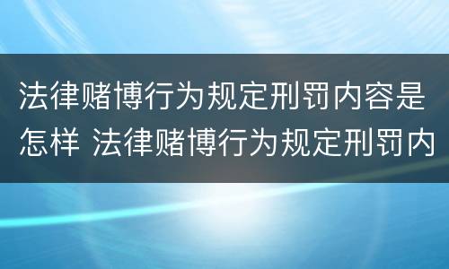 法律赌博行为规定刑罚内容是怎样 法律赌博行为规定刑罚内容是怎样写的