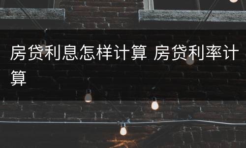 房贷利息怎样计算 房贷利率计算
