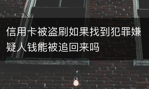信用卡被盗刷如果找到犯罪嫌疑人钱能被追回来吗