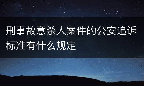 刑事故意杀人案件的公安追诉标准有什么规定