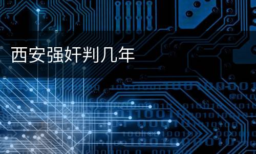 西安强奸判几年