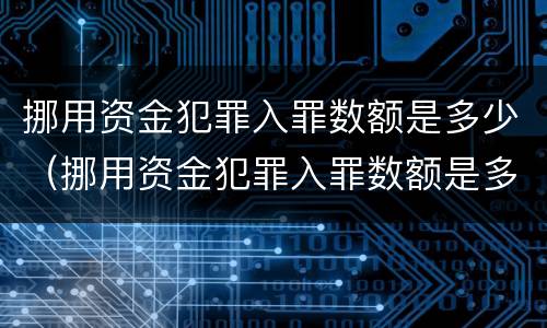 挪用资金犯罪入罪数额是多少（挪用资金犯罪入罪数额是多少元）