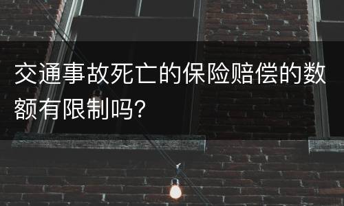 交通事故死亡的保险赔偿的数额有限制吗？