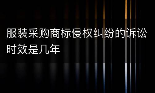 服装采购商标侵权纠纷的诉讼时效是几年