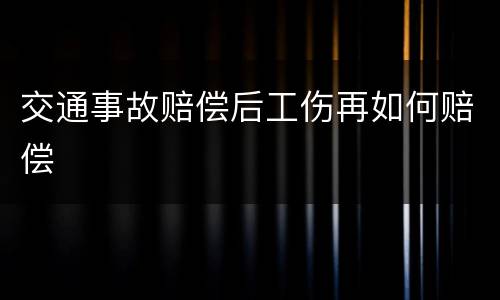 交通事故赔偿后工伤再如何赔偿