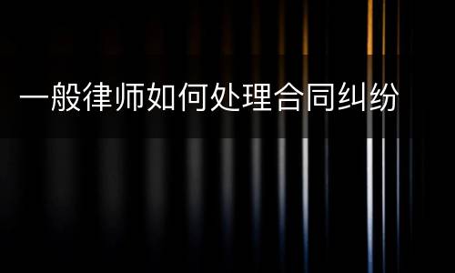 一般律师如何处理合同纠纷