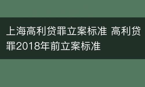 上海高利贷罪立案标准 高利贷罪2018年前立案标准