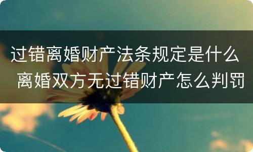 过错离婚财产法条规定是什么 离婚双方无过错财产怎么判罚