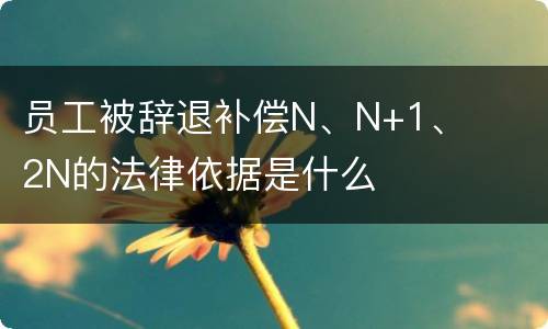 员工被辞退补偿N、N+1、2N的法律依据是什么