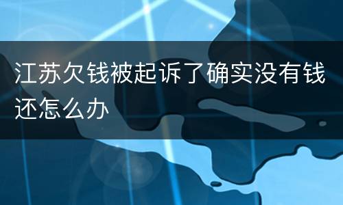 江苏欠钱被起诉了确实没有钱还怎么办