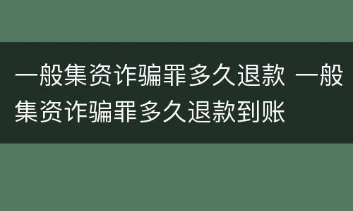一般集资诈骗罪多久退款 一般集资诈骗罪多久退款到账