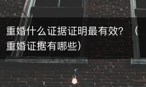 重婚什么证据证明最有效？（重婚证据有哪些）