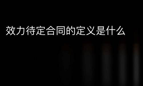 效力待定合同的定义是什么