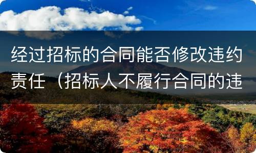 经过招标的合同能否修改违约责任（招标人不履行合同的违约责任）