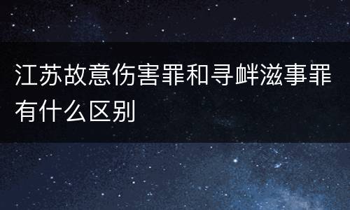 江苏故意伤害罪和寻衅滋事罪有什么区别