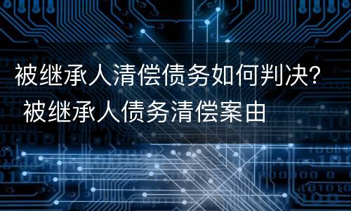 被继承人清偿债务如何判决？ 被继承人债务清偿案由