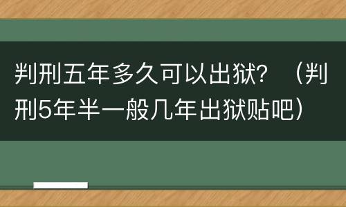 判刑五年多久可以出狱？（判刑5年半一般几年出狱贴吧）