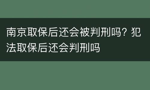 南京取保后还会被判刑吗? 犯法取保后还会判刑吗