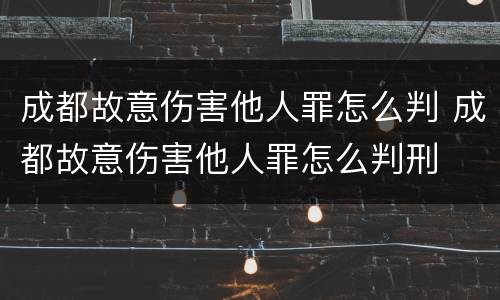 成都故意伤害他人罪怎么判 成都故意伤害他人罪怎么判刑