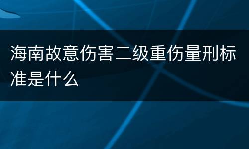 海南故意伤害二级重伤量刑标准是什么