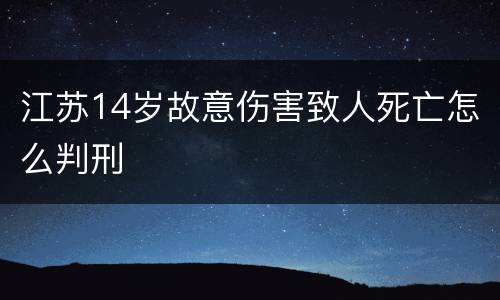 江苏14岁故意伤害致人死亡怎么判刑