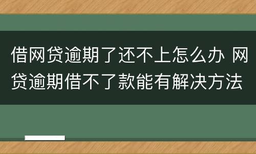 借网贷逾期了还不上怎么办 网贷逾期借不了款能有解决方法吗?