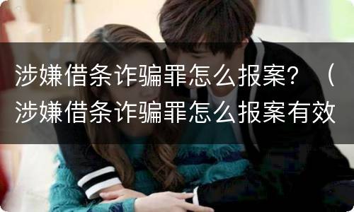 涉嫌借条诈骗罪怎么报案？（涉嫌借条诈骗罪怎么报案有效）