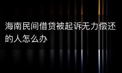 海南民间借贷被起诉无力偿还的人怎么办