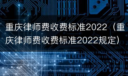 重庆律师费收费标准2022（重庆律师费收费标准2022规定）