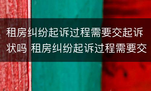 租房纠纷起诉过程需要交起诉状吗 租房纠纷起诉过程需要交起诉状吗法院