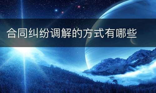 合同纠纷调解的方式有哪些