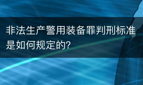 非法生产警用装备罪判刑标准是如何规定的？