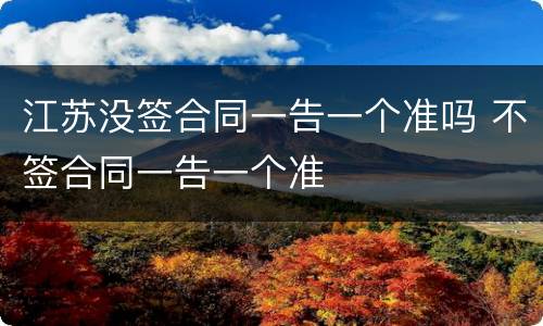 江苏没签合同一告一个准吗 不签合同一告一个准