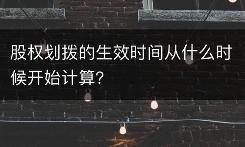 股权划拨的生效时间从什么时候开始计算？