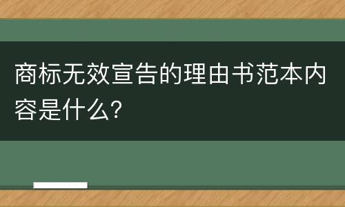 商标无效宣告的理由书范本内容是什么？
