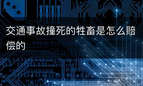 交通事故撞死的牲畜是怎么赔偿的