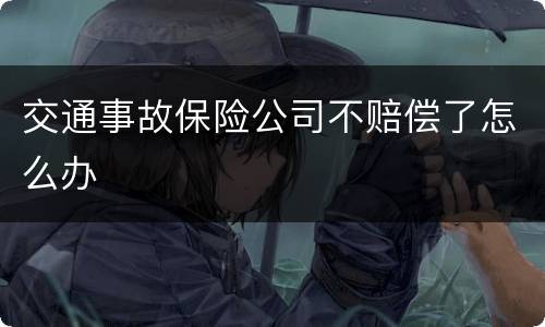 交通事故保险公司不赔偿了怎么办