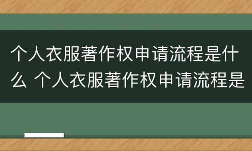 个人衣服著作权申请流程是什么 个人衣服著作权申请流程是什么意思