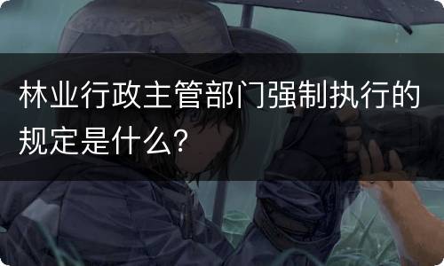 林业行政主管部门强制执行的规定是什么？