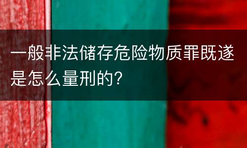 一般非法储存危险物质罪既遂是怎么量刑的?