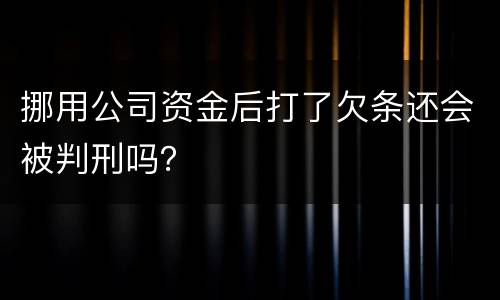 挪用公司资金后打了欠条还会被判刑吗？