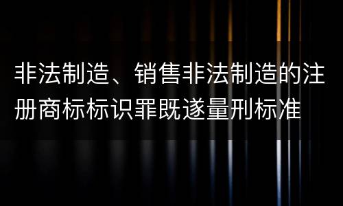 非法制造、销售非法制造的注册商标标识罪既遂量刑标准