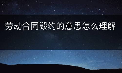 劳动合同毁约的意思怎么理解