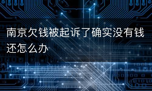南京欠钱被起诉了确实没有钱还怎么办
