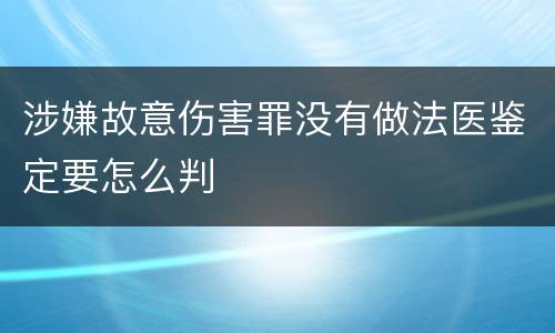 涉嫌故意伤害罪没有做法医鉴定要怎么判