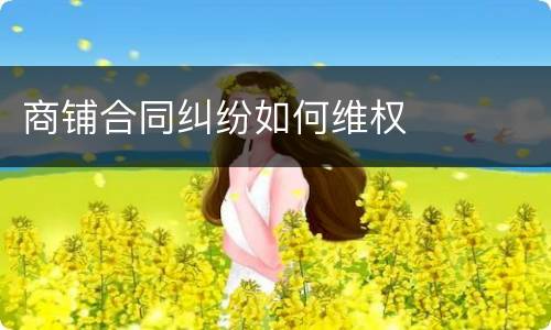 商铺合同纠纷如何维权