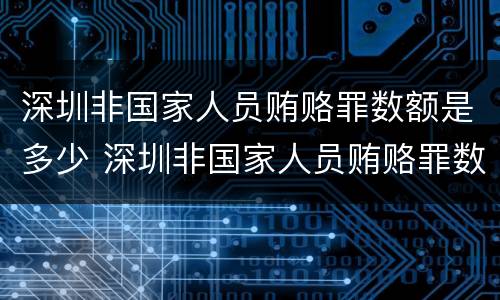 深圳非国家人员贿赂罪数额是多少 深圳非国家人员贿赂罪数额是多少万