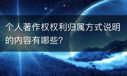 个人著作权权利归属方式说明的内容有哪些？